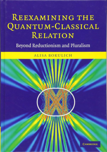 Reexamining the Quantum-Classical Relation: Beyond Reductionism and Pluralism antikvár