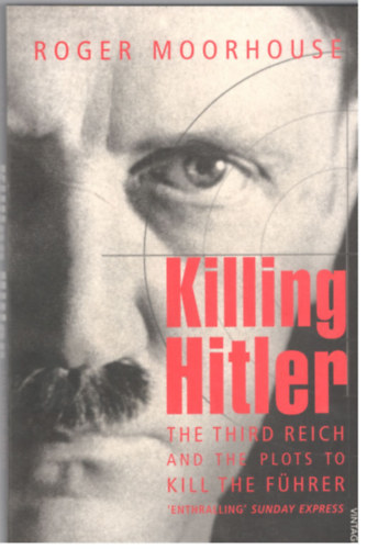 Roger Moorhouse: Killing Hitler: The Third Reich and the Plots Against the Führer antikvár