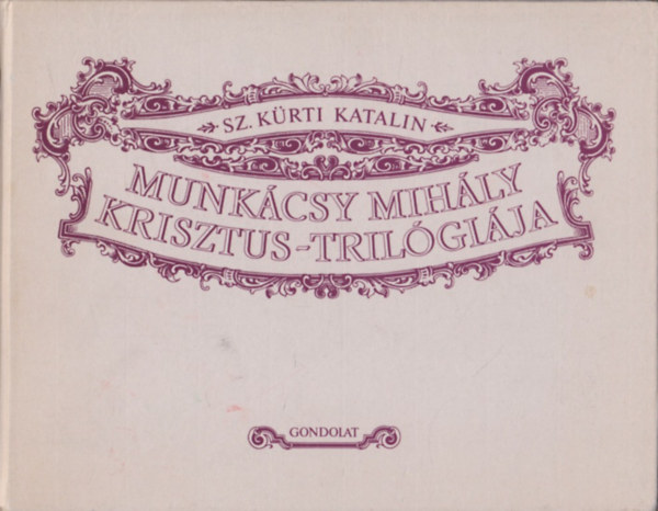 Sz. Kürti Katalin: Munkácsy Mihály Krisztus-trilógiája antikvár