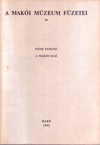 Tóth Ferenc: A makói ház (A Makói Múzeum füzetei 30.) antikvár