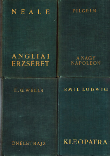 J. E. Neale, H. G. Wells, David Pilgrim, Emil Ludwig: 4 db életrajzi regény: Angliai Erzsébet + H. G. Wells: Önéletrajz + A nagy Napoleon + Kleopátra - Egy királynő életregénye antikvár