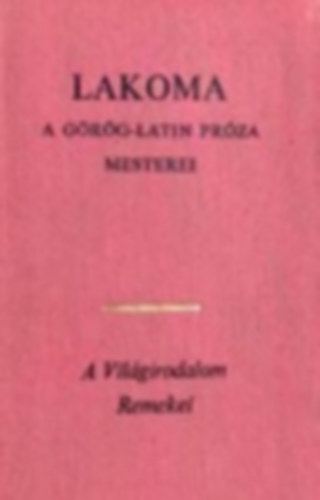 Hérodotosz - Platón - Longosz - Thuküdidész, Szerk.: Simon Róbert, Ford.: Devecseri Gábor - Détshy Mihály - Jánosy István: Lakoma - A görög-latin próza mesterei (A világirodalom remekei - Ötödik sorozat) antikvár