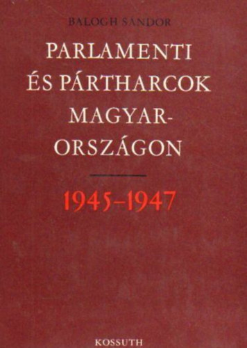 Balogh Sándor: Parlamenti és pártharcok Magyarországon 1945-1947 antikvár