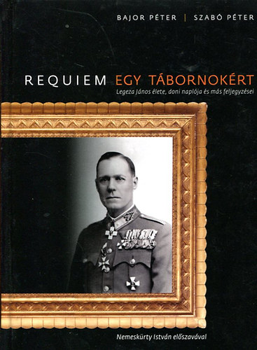 Dr. Szabó Péter; Bajor Péter: Requiem egy tábornokért (Legeza János élete, doni naplója és más feljegyzései) könyv