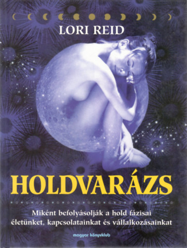 Lori Reid: Holdvarázs - Miként befolyásolják a Hold fázisai életünket, kapcsolatainkat és vállalkozásainkat antikvár