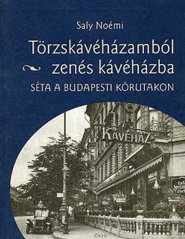 Saly Noémi: Törzskávéházamból zenés kávéházba (Séta a budapesti körutakon) könyv