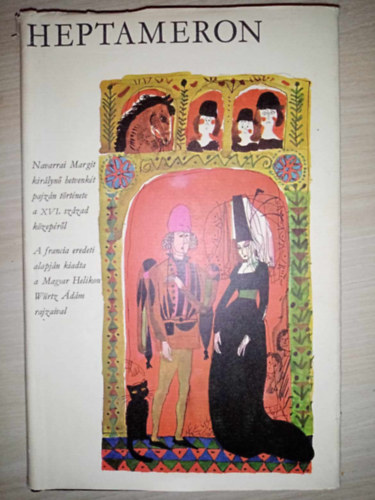 Navarrai Margit, Pór Judit (szerk.), Lothár László (ford.), Würtz Ádám (illusztrátor): Heptameron - NAVARRAI MARGIT KIRÁLYNŐ HETVENKÉT PAJZÁN TÖRTÉNETE A XVI. SZÁZAD KÖZEPÉRŐL - Würtz Ádám színes Illusztrációival antikvár