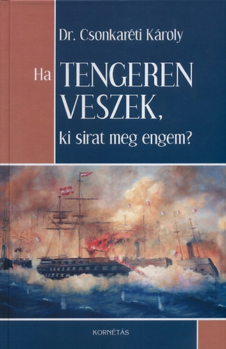 Dr. Csonkaréti Károly: Ha tengeren veszek, ki sirat meg engem? antikvár