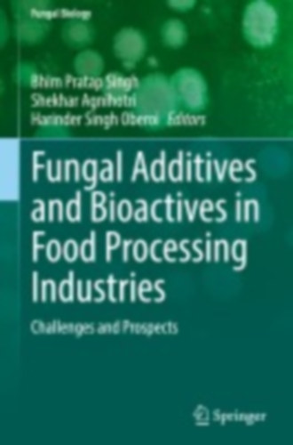 Agnihotri, Shekhar: Fungal Additives and Bioactives in Food Processing Industries idegen