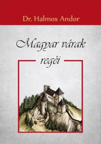 Dr. Halmos Andor: Magyar várak regéi könyv