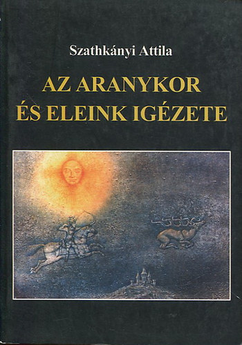 Szathkányi Attila: Az aranykor és eleink igézete antikvár