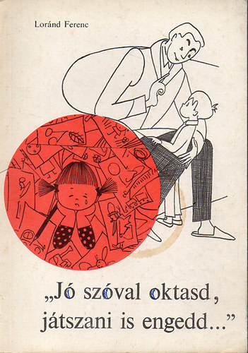 Loránd Ferenc: Jó szóval oktasd, játszani is engedd...Ösztönzés, jutalmazás és büntetés a családban antikvár