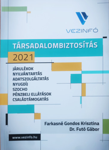 Farkasné Gondos Krisztina, Dr Futó Gábor: Társadalombiztosítás 2021: Járulékok, nyilvántartás, adatszolgáltatás, nyugdíj, szocho, pénzbeli ellátások, családtámogatás antikvár