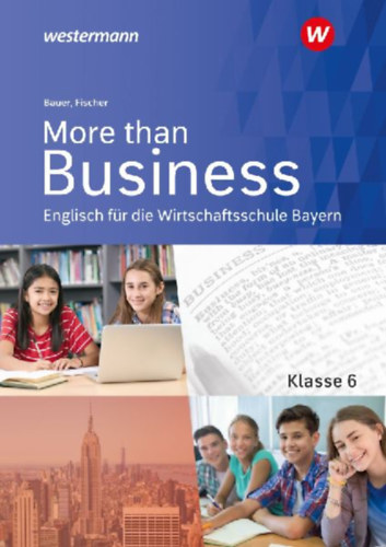 Bauer, Thomas - Fischer, Elena: More than Business 6. Schulbuch. Englisch an der Wirtschaftsschule in Bayern idegen