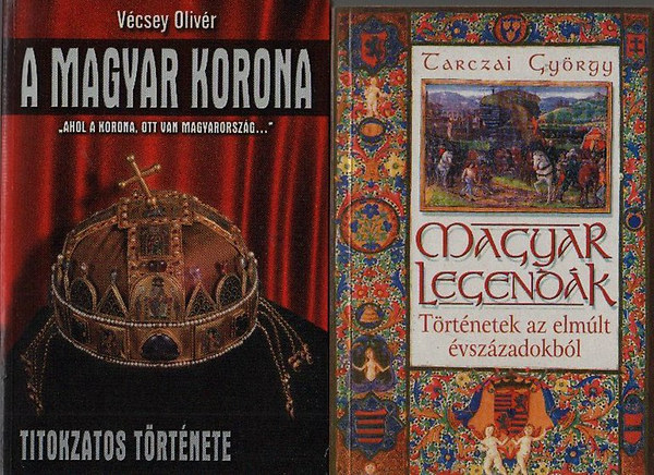 Vécsey Olivér; Tarczai György: A magyar korona titokzatos története + Magyar legendák(Történetek az elmúlt évszázadokból) könyv