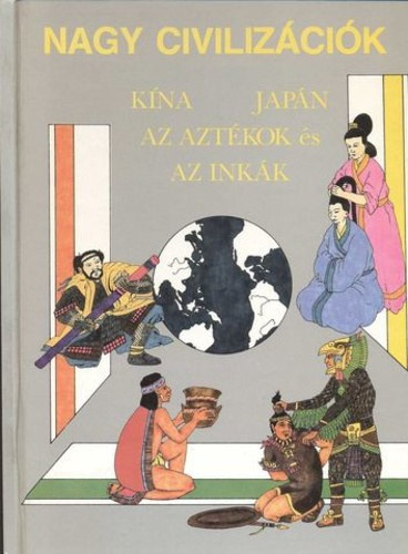 Nagy civilizációk: Kína, Japán, az aztékok és az inkák antikvár