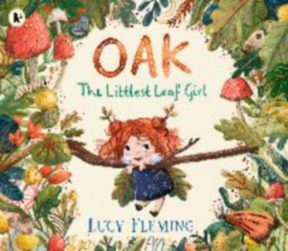 Fleming, Lucy: Oak, the Littlest Leaf Girl idegen