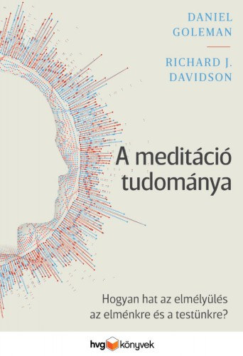 Daniel Goleman, Richard J. Davidson: A meditáció tudománya - Hogyan hat az elmélyülés az elménkre és a testünkre? e-Könyv
