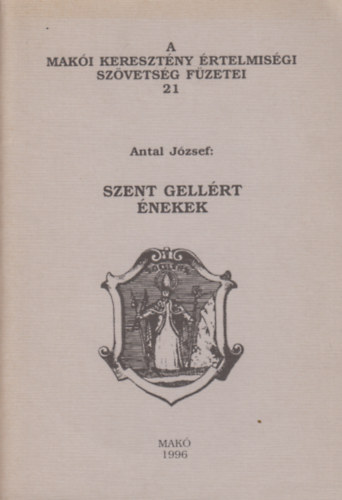Antal József: Szent Gellért énekek (A Makói Keresztény Értelmiségi Szövetség füzetei 21) antikvár