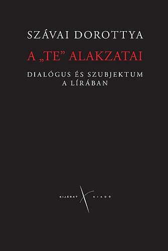 Szávai Dorottya: A "Te" alakzatai - Dialektus és szubjektum a lírában könyv