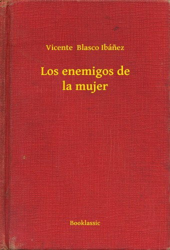 Vicente Blasco Ibánez: Los enemigos de la mujer e-Könyv
