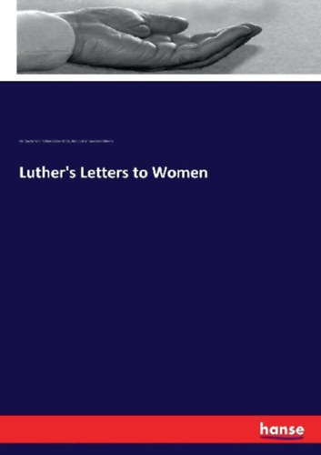 White, Andrew Dickson - Luther, Martin - Malcolm, Georgiana - Zimmermann, Karl: Luther's Letters to Women idegen