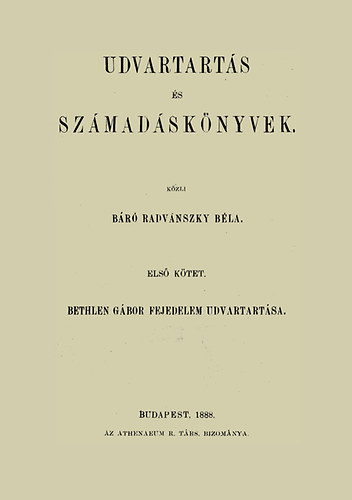 Radvánszky Béla: Udvartartás és számadáskönyvek - Bethlen Gábor fejedelem udvartartása könyv