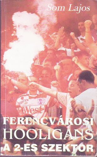 Som Lajos: Ferencvárosi hooligans a 2-es szektor antikvár