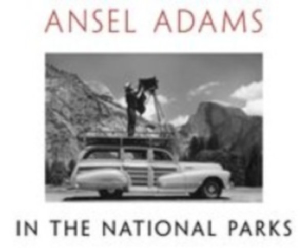 Woodward, Richard B. - Stillman, Andrea G. - Adams, Ansel: Ansel Adams in the National Parks idegen