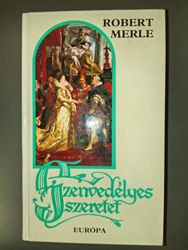 Robert Merle, Görög Lívia (ford.): Szenvedélyes szeretet (Francia história V.) - Robert Merle történelmi regényfolyamának gyűjtői kiadása! antikvár