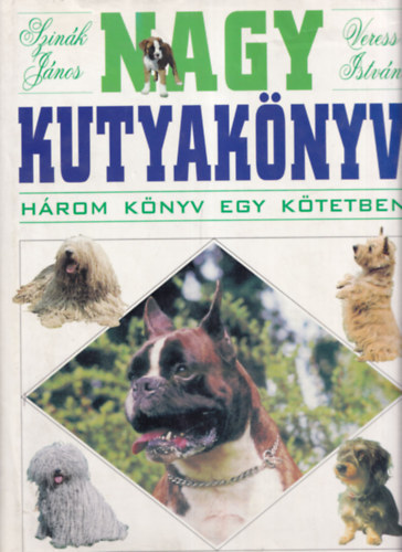 Szinák János · Veress István: Nagy kutyakönyv  (A kutya tartása, tenyésztése, nevelése - A kutya betegségei - A világ kutyafajtái) Három könyv egy kötetben. antikvár
