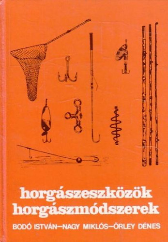 Bodó István; Nagy Miklós; Örley Dénes: Horgászeszközök, horgászmódszerek antikvár