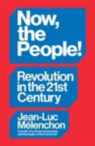 Mélenchon, Jean-Luc: Now, the People! Revolution in the Twenty-First Century idegen