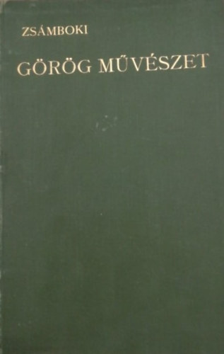 Zsámboki Gyula: A görög művészet kiválóbb alkotásainak ismertetése könyv