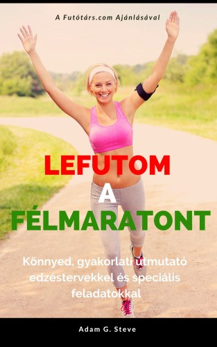 Lefutom a félmaratont - Könnyed, gyakorlati útmutató edzéstervekkel és speciális feladatokkal akciós termékkép 1