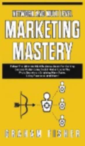 Fisher, Graham: Fisher, G: Network and Multi Level Marketing Mastery idegen