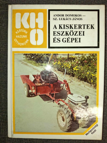 Andor Domokos, Sz. Lukács János, dr. Sárkány Pál (szerk.), Dr. Győrffy Sándor (lektor): A kiskertek eszközei és gépei (ÁLTALÁNOS MŰSZAKI ALAPISMERETEK / KÉZI ESZKÖZÖK / MŰTRÁGYASZÓRÓK / GÉPI MEGHAJTÁSÚ ESZKÖZÖK) antikvár
