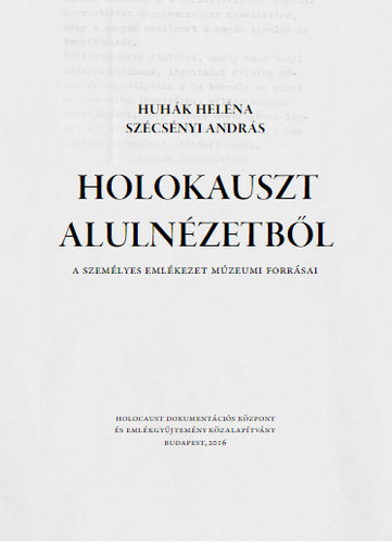 Huhák Heléna, Szécsényi András: Holokauszt alulnézetből könyv