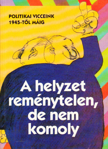 A helyzet reménytelen, de nem komoly (politikai viccek 1945-től máig) antikvár