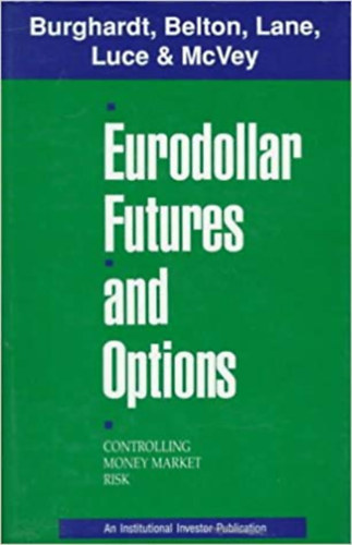 Burghardt - Belton - Lane - Luce & MyVey: Eurodollar Futures and Options (Controlling Money Market Risk) antikvár