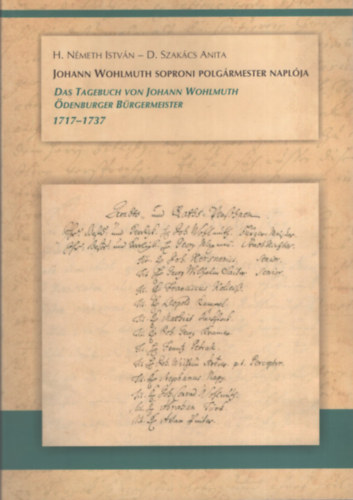 D.Szakács Anita, H.Németh István: Johann Wohlmuth soproni polgármester naplója - Das Tagebuch von Johann Wohlmuth Ödenburger Bürgermeister 1717-1737 antikvár