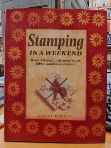 Juliet Bawden: Stamping in a Weekend - Beautiful ways to decorate paper, fabric, wood and ceramics (Bélyegzés a hétvégén – Gyönyörű módszerek a papír, szövet, fa és kerámia díszítésére) antikvár