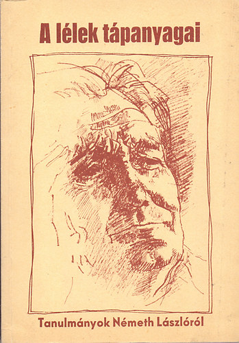 Bakonyi István-Horváth Júlia (szerk.): A lélek tápanyagai (Tanulmányok Németh Lászlóról) antikvár