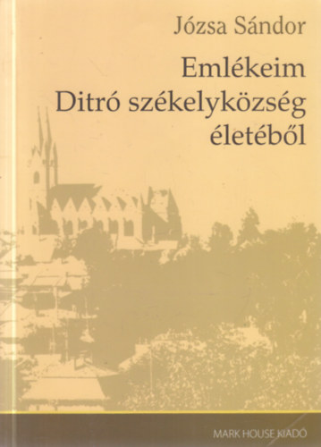 Józsa Sándor: Emlékeim Ditró székelyközség életéből antikvár