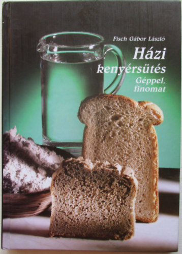 Fisch Gábor László: Házi kenyérsütés (géppel, finomat) antikvár