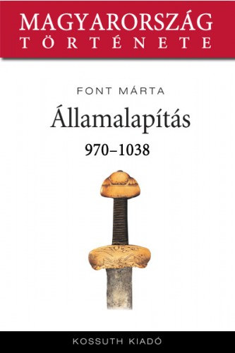 Font Márta: Államalapítás 970-1038 e-Könyv