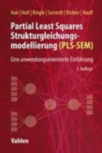 Hair, Joseph F. - Sarstedt, Marko - Hauff, Sven - Ringle, Christian M. - Richter, Nicole F. - Hult, G. Tomas M.: Partial Least Squares Strukturgleichungsmodellierung. PLS-SEM idegen