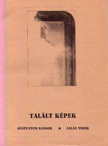 Apáti-Tóth Sándor; Zalán Tibor: Talált Képek antikvár