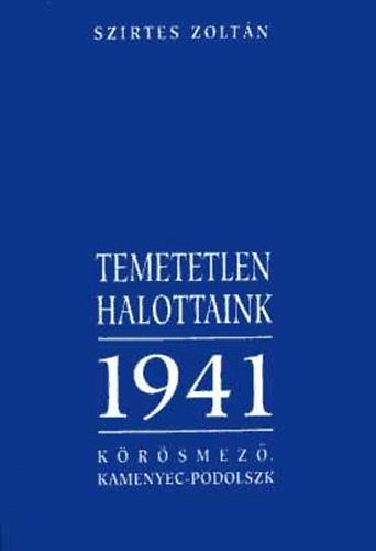 Szirtes Zoltán: Temetetlen halottaink 1941. Körösmező, Kamenyec-Podolszk antikvár