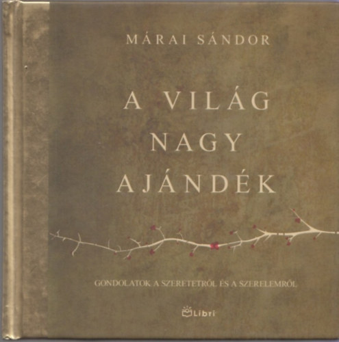 Márai Sándor: A világ nagy ajándék - gondolatok a szeretetről és a szerelemről antikvár
